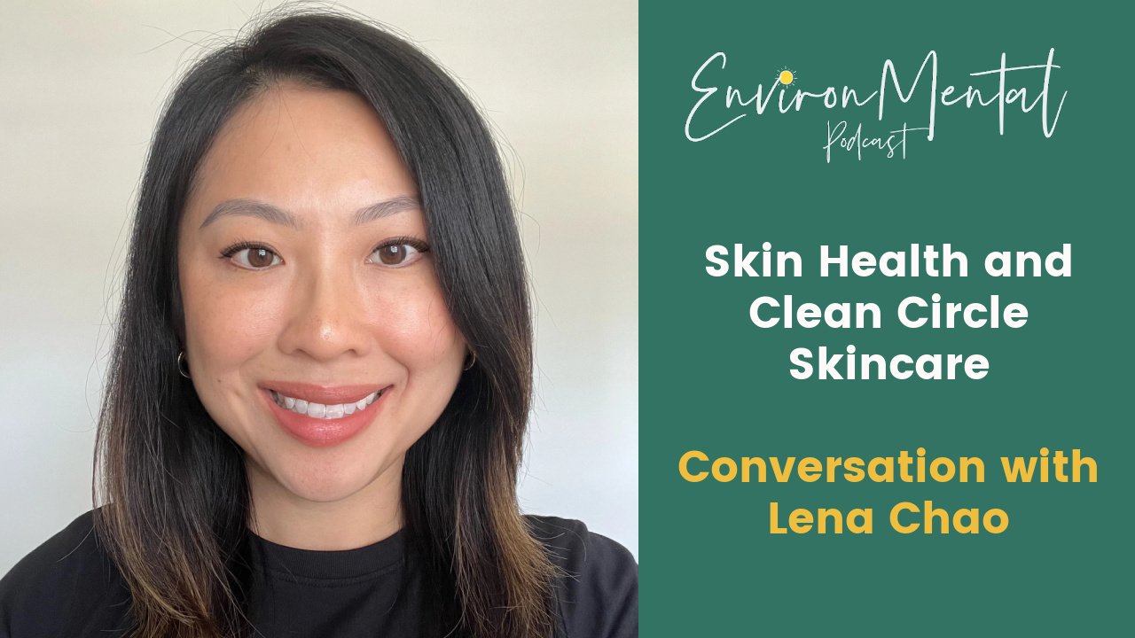 Image of Lena Chao, Founder and CEO of Clean Circle - with the title Skin Health and Clean Circle Skincare with Lena Chao -Environmental Podcast